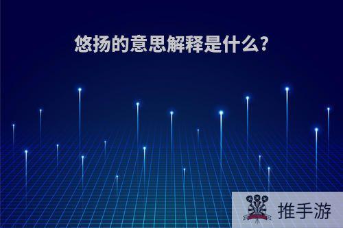 悠扬的意思解释是什么?