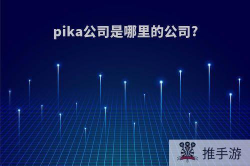 pika公司是哪里的公司?