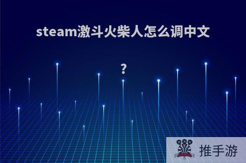 steam激斗火柴人怎么调中文?