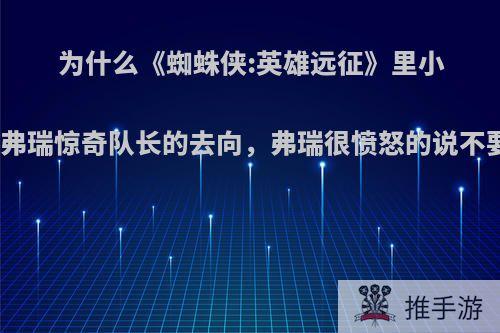 为什么《蜘蛛侠:英雄远征》里小蜘蛛问起弗瑞惊奇队长的去向，弗瑞很愤怒的说不要提起她?