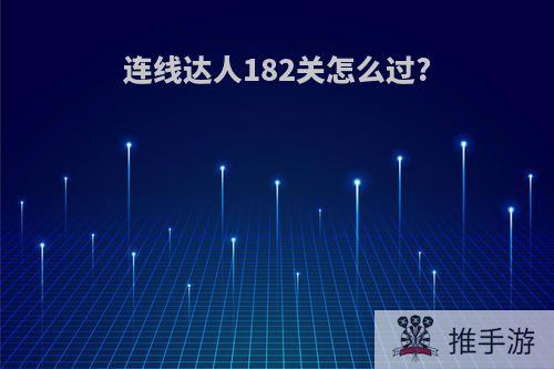 连线达人182关怎么过?