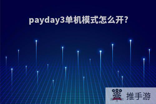 payday3单机模式怎么开?