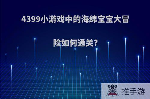 4399小游戏中的海绵宝宝大冒险如何通关?