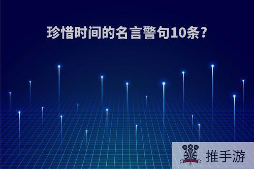 珍惜时间的名言警句10条?