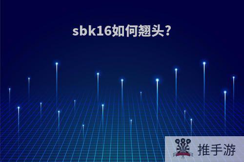 sbk16如何翘头?