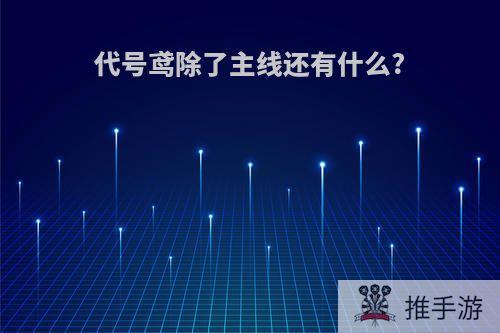 代号鸢除了主线还有什么?