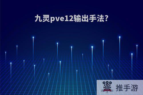 九灵pve12输出手法?