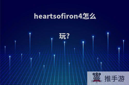 heartsofiron4怎么玩?