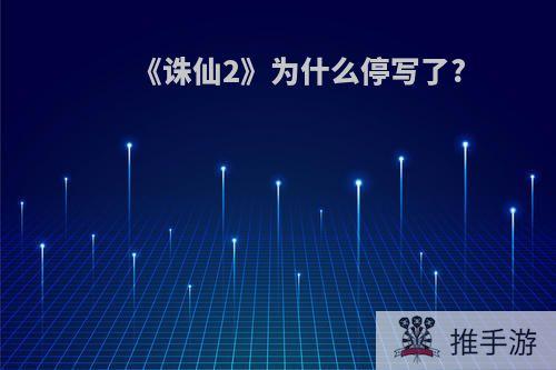 《诛仙2》为什么停写了?