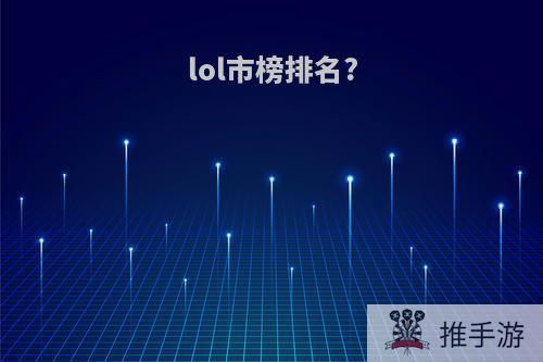 lol市榜排名?