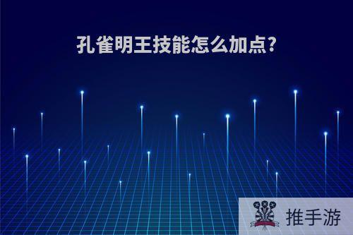 孔雀明王技能怎么加点?