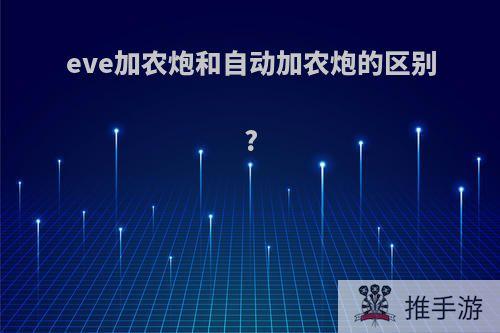 eve加农炮和自动加农炮的区别?