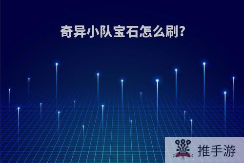 奇异小队宝石怎么刷?