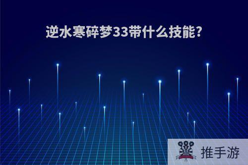 逆水寒碎梦33带什么技能?