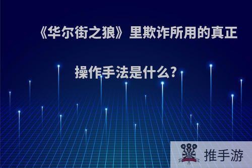 《华尔街之狼》里欺诈所用的真正操作手法是什么?