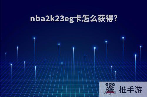 nba2k23eg卡怎么获得?