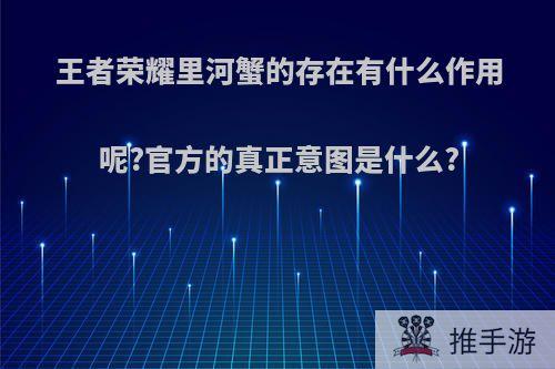 王者荣耀里河蟹的存在有什么作用呢?官方的真正意图是什么?