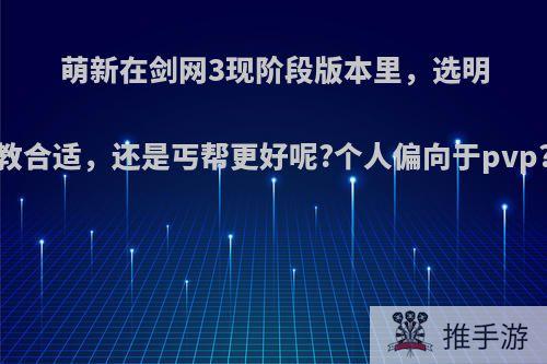 萌新在剑网3现阶段版本里，选明教合适，还是丐帮更好呢?个人偏向于pvp?