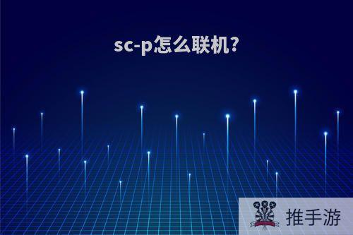 sc-p怎么联机?