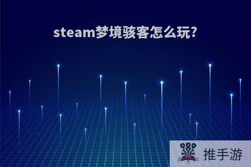 steam梦境骇客怎么玩?