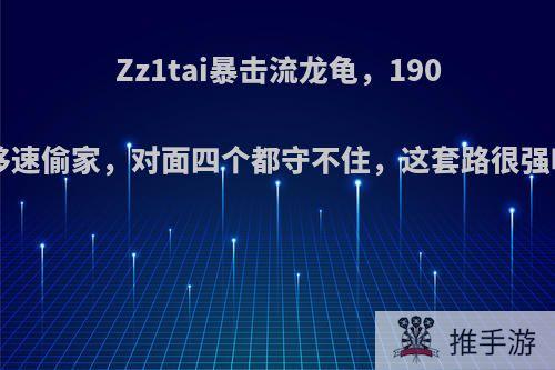 Zz1tai暴击流龙龟，1900移速偷家，对面四个都守不住，这套路很强吗?