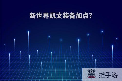 新世界凯文装备加点?