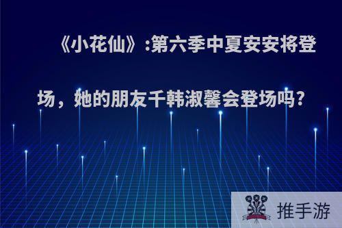 《小花仙》:第六季中夏安安将登场，她的朋友千韩淑馨会登场吗?