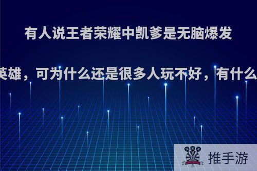 有人说王者荣耀中凯爹是无脑爆发的英雄，可为什么还是很多人玩不好，有什么吗?