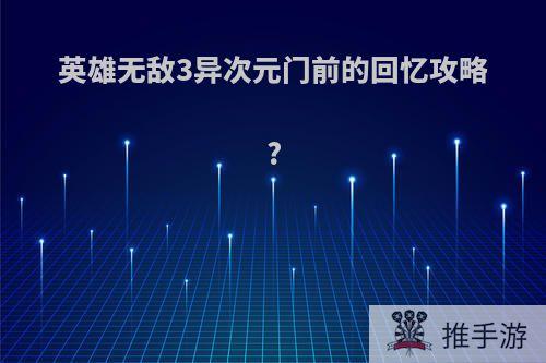 英雄无敌3异次元门前的回忆攻略?