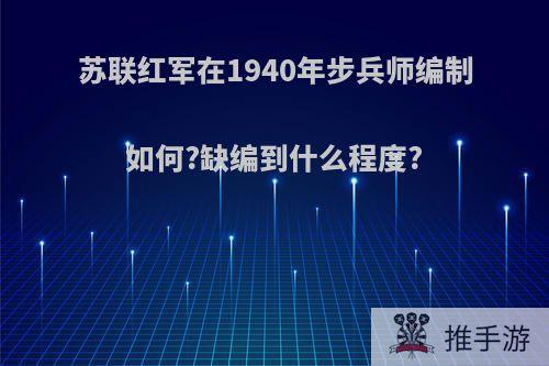 苏联红军在1940年步兵师编制如何?缺编到什么程度?