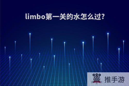 limbo第一关的水怎么过?