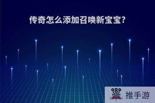 传奇怎么添加召唤新宝宝?