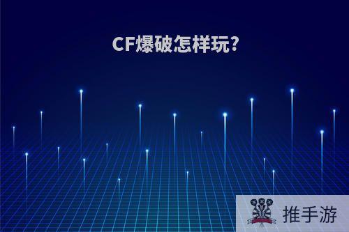 CF爆破怎样玩?