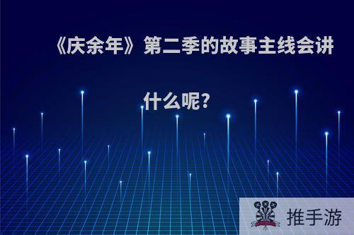 《庆余年》第二季的故事主线会讲什么呢?