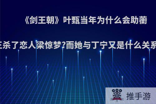 《剑王朝》叶甄当年为什么会助蘅王杀了恋人梁惊梦?而她与丁宁又是什么关系?