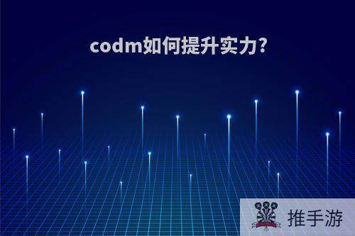 codm如何提升实力?