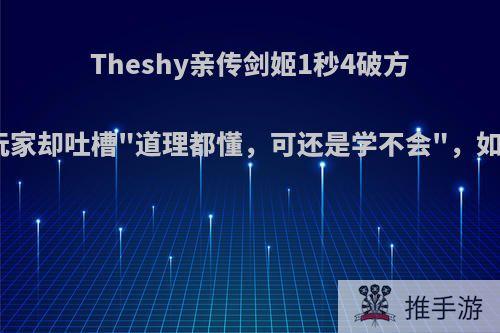 Theshy亲传剑姬1秒4破方法，但玩家却吐槽