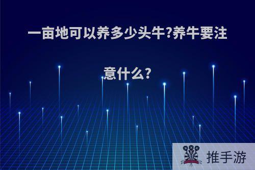 一亩地可以养多少头牛?养牛要注意什么?