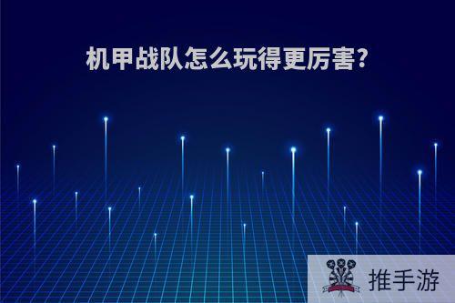 机甲战队怎么玩得更厉害?