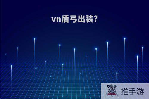 vn盾弓出装?