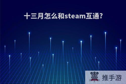 十三月怎么和steam互通?