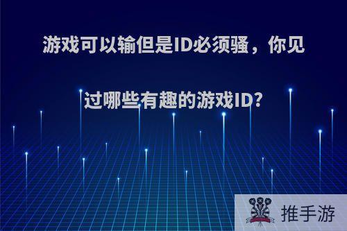 游戏可以输但是ID必须骚，你见过哪些有趣的游戏ID?