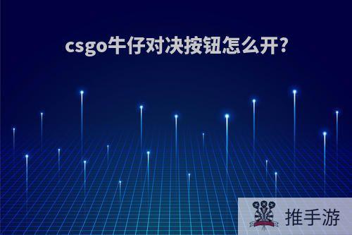 csgo牛仔对决按钮怎么开?