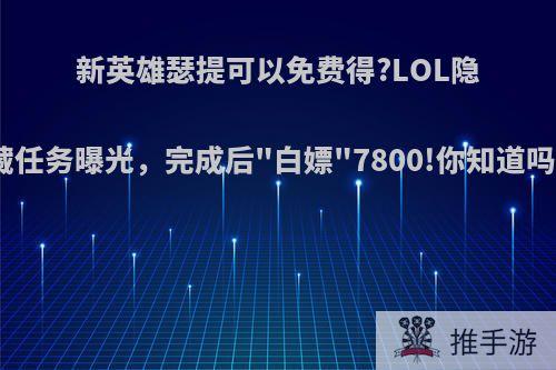 新英雄瑟提可以免费得?LOL隐藏任务曝光，完成后