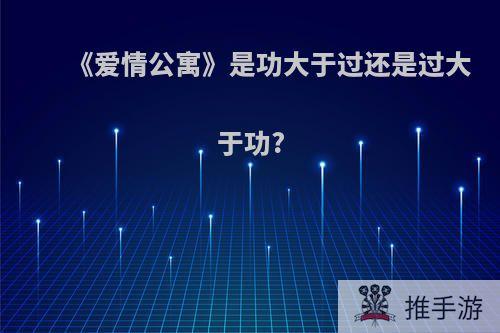 《爱情公寓》是功大于过还是过大于功?