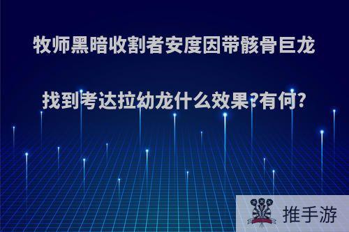 牧师黑暗收割者安度因带骸骨巨龙找到考达拉幼龙什么效果?有何?