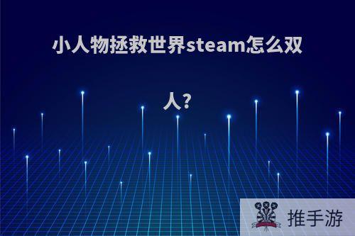 小人物拯救世界steam怎么双人?