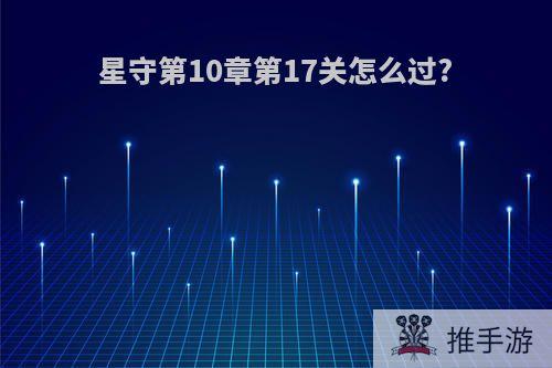 星守第10章第17关怎么过?