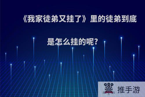 《我家徒弟又挂了》里的徒弟到底是怎么挂的呢?