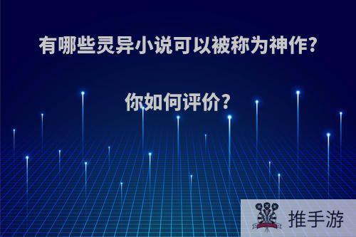 有哪些灵异小说可以被称为神作?你如何评价?